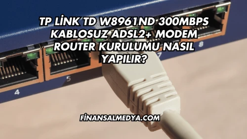 Tp Link Td W8961ND 300Mbps Kablosuz Adsl2+ Modem Router Kurulumu Nasıl Yapılır?