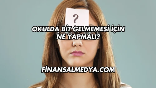 Okulda Bit Gelmemesi İçin Ne Yapmalı?
