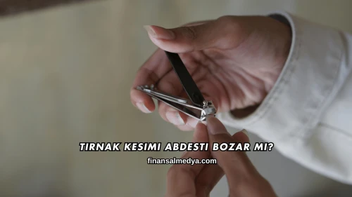 Tırnak Kesimi Abdesti Bozar mı?