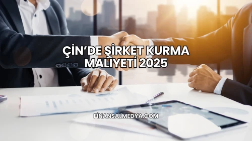 Çin’de Şirket Kurma Maliyeti 2025