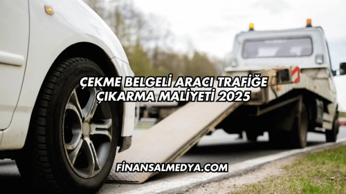 Çekme Belgeli Aracı Trafiğe Çıkarma Maliyeti 2025