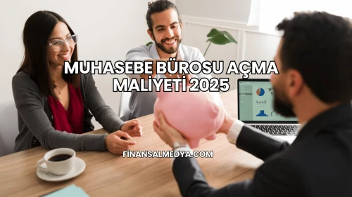 Muhasebe Bürosu Açma Maliyeti 2025