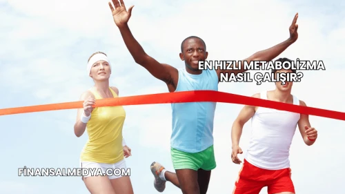 En Hızlı Metabolizma Nasıl Çalışır?