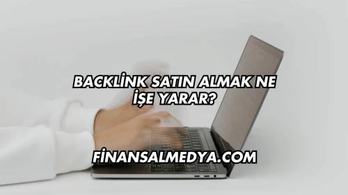 Backlink Satın Almak Ne İşe Yarar?