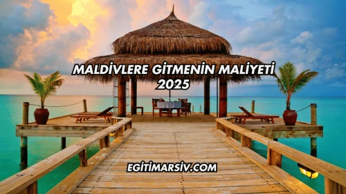 Maldivlere Gitmenin Maliyeti 2025