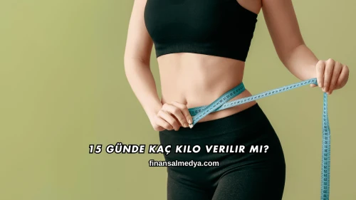 15 Günde Kaç Kilo Verilir mi?