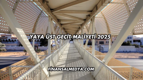 Yaya Üst Geçit Maliyeti 2025
