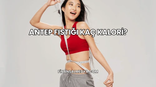 Antep Fıstığı Kaç Kalori?