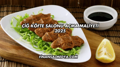 Çiğ Köfte Salonu Açma Maliyeti 2025