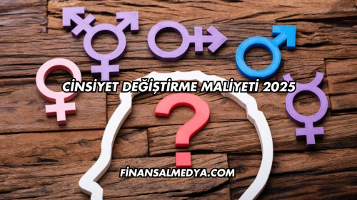 Cinsiyet Değiştirme Maliyeti 2025