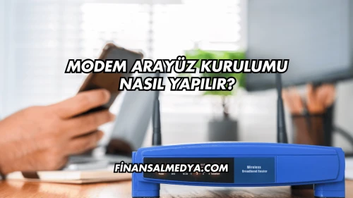 Modem Arayüz Kurulumu Nasıl Yapılır?