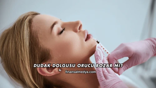 Dudak Dolgusu Orucu Bozar mı?