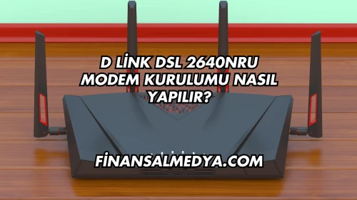 D Link Dsl 2640NRU Modem Kurulumu Nasıl Yapılır?