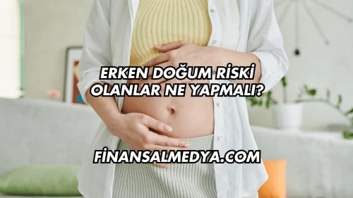 Erken Doğum Riski Olanlar Ne Yapmalı?