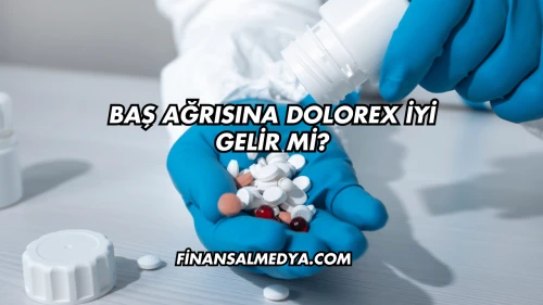 Baş Ağrısına Dolorex İyi Gelir mi?