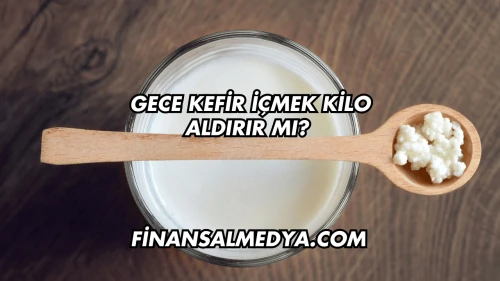 Gece Kefir İçmek Kilo Aldırır mı?