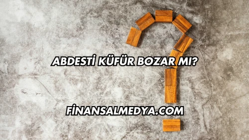 Abdesti Küfür Bozar mı?