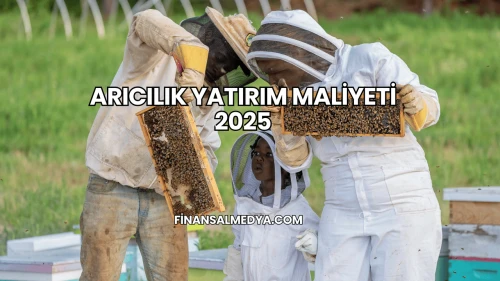 Arıcılık Yatırım Maliyeti 2025