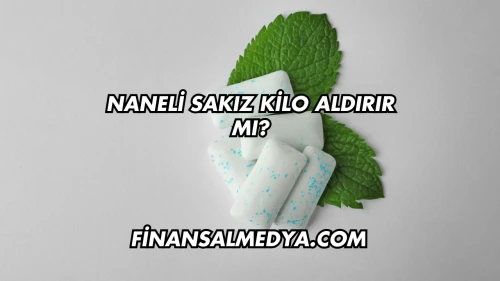 Naneli Sakız Kilo Aldırır mı?
