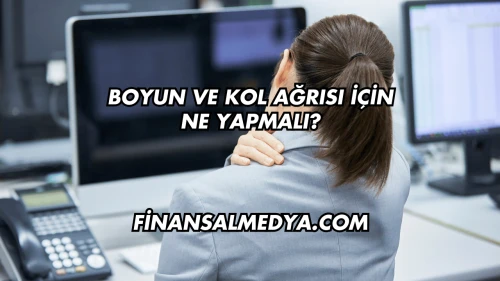 Boyun ve Kol Ağrısı İçin Ne Yapmalı?