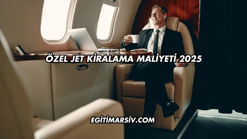 Özel Jet Kiralama Maliyeti 2025