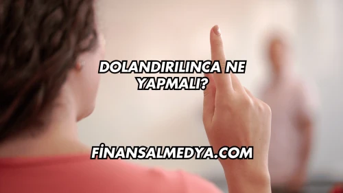 Dolandırılınca Ne Yapmalı?