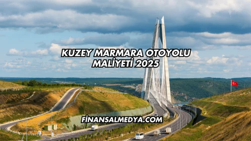 Kuzey Marmara Otoyolu Maliyeti 2025