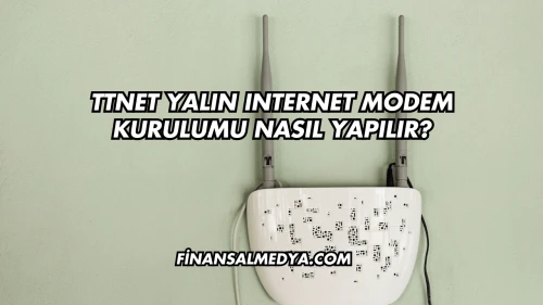 Ttnet Yalın Internet Modem Kurulumu Nasıl Yapılır?