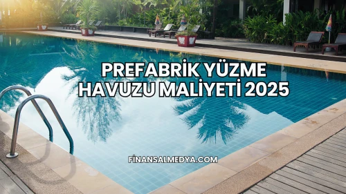 Prefabrik Yüzme Havuzu Maliyeti 2025