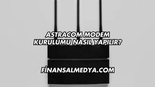 Astracom Modem Kurulumu Nasıl Yapılır?