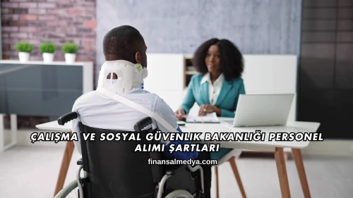 Çalışma ve Sosyal Güvenlik Bakanlığı Personel Alımı Şartları