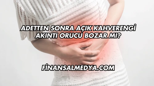 Adetten Sonra Açık Kahverengi Akıntı Orucu Bozar mı?