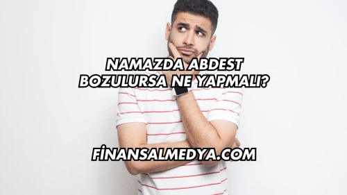 Namazda Abdest Bozulursa Ne Yapmalı?