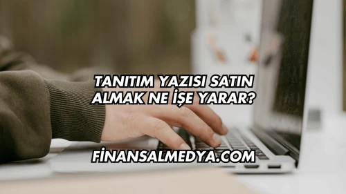 Tanıtım Yazısı Satın Almak Ne İşe Yarar?