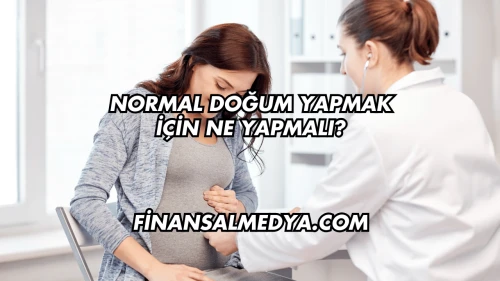 Normal Doğum Yapmak İçin Ne Yapmalı?