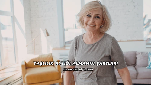Yaşlılık Aylığı Almanın Şartları