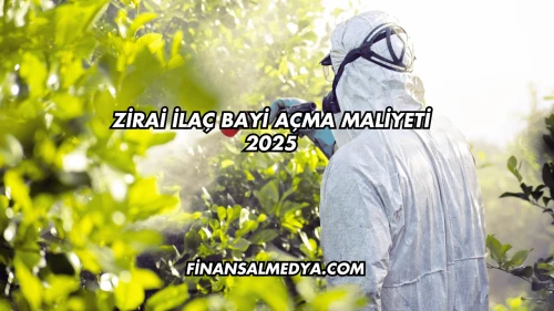 Zirai İlaç Bayi Açma Maliyeti 2025