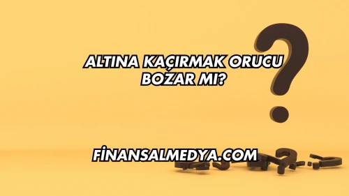 Altına Kaçırmak Orucu Bozar mı?