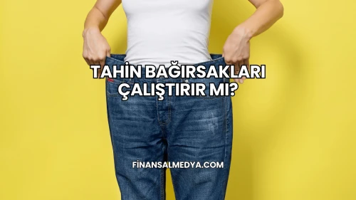Tahin Bağırsakları Çalıştırır mı?