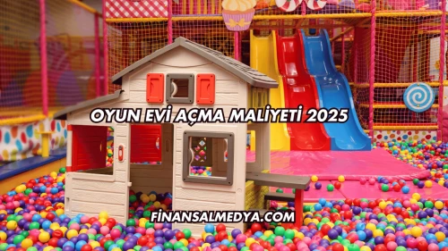 Oyun Evi Açma Maliyeti 2025