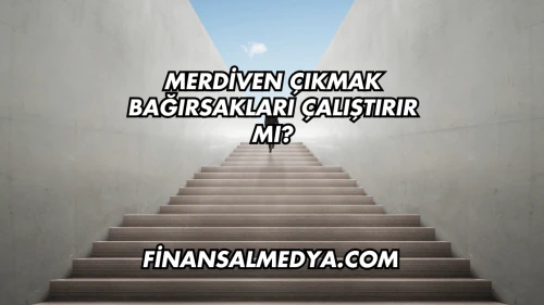 Merdiven Çıkmak Bağırsakları Çalıştırır mı?