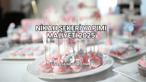 Nikah Şekeri Yapımı Maliyeti 2025
