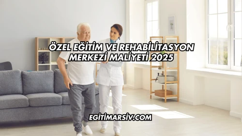 Özel Eğitim ve Rehabilitasyon Merkezi Maliyeti 2025
