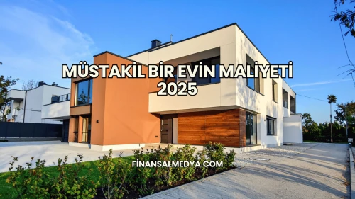 Müstakil Bir Evin Maliyeti 2025