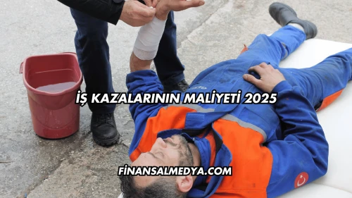 İş Kazalarının Maliyeti 2025