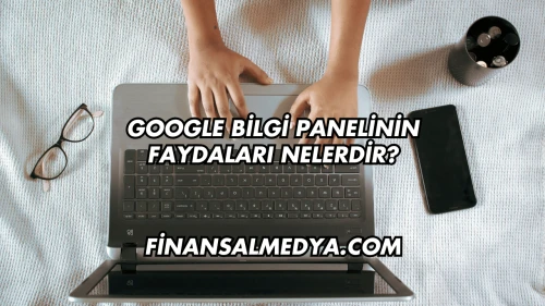 Google Bilgi Panelinin Faydaları Nelerdir?