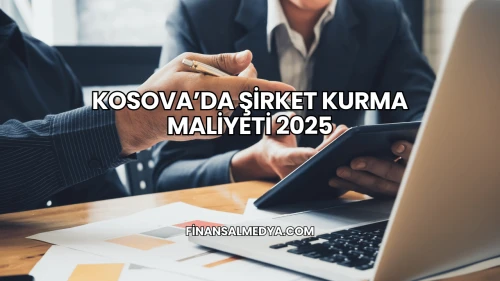 Kosova’da Şirket Kurma Maliyeti 2025