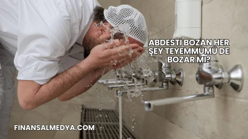 Abdesti Bozan Her Şey Teyemmümü de Bozar mı?