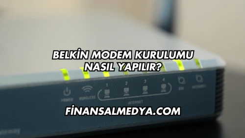 Belkin Modem Kurulumu Nasıl Yapılır?