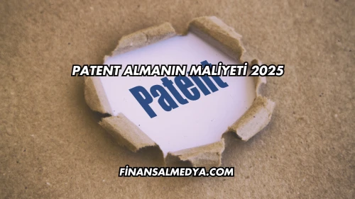 Patent Almanın Maliyeti 2025